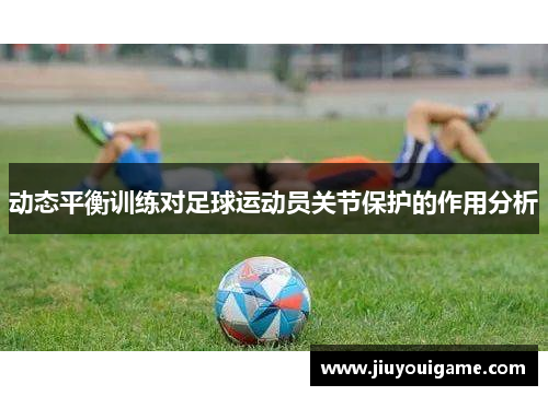 动态平衡训练对足球运动员关节保护的作用分析