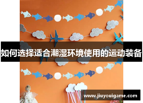 如何选择适合潮湿环境使用的运动装备